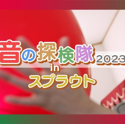 『音の探検隊2023 in スプラウト』